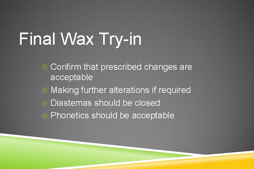 Final Wax Try-in Confirm that prescribed changes are acceptable Making further alterations if required