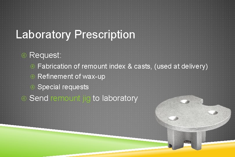 Laboratory Prescription Request: Fabrication of remount index & casts, (used at delivery) Refinement of