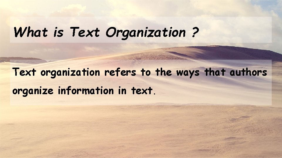 What is Text Organization ? Text organization refers to the ways that authors organize