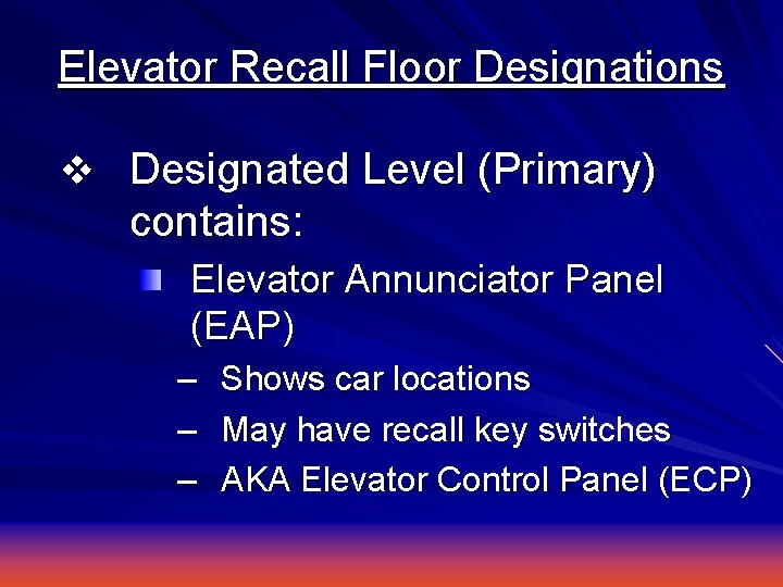 Elevator Recall Floor Designations v Designated Level (Primary) contains: Elevator Annunciator Panel (EAP) –