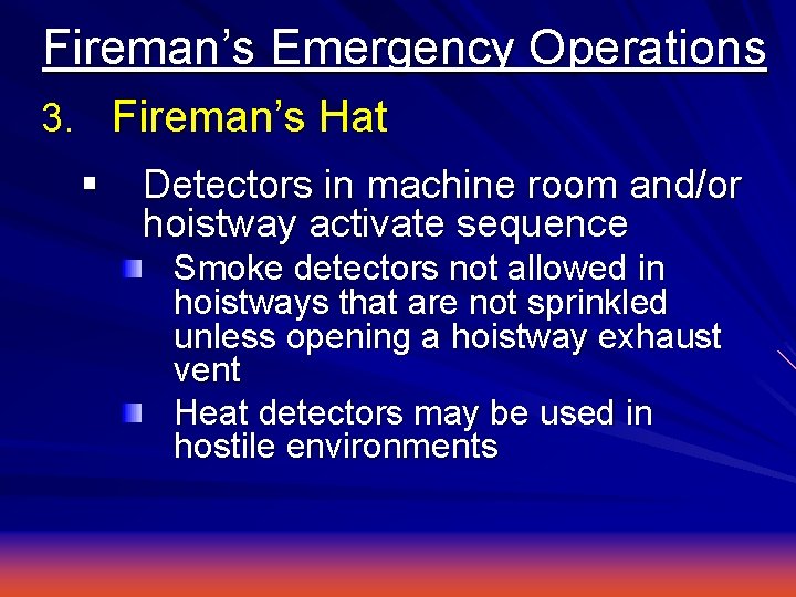 Fireman’s Emergency Operations 3. Fireman’s Hat § Detectors in machine room and/or hoistway activate