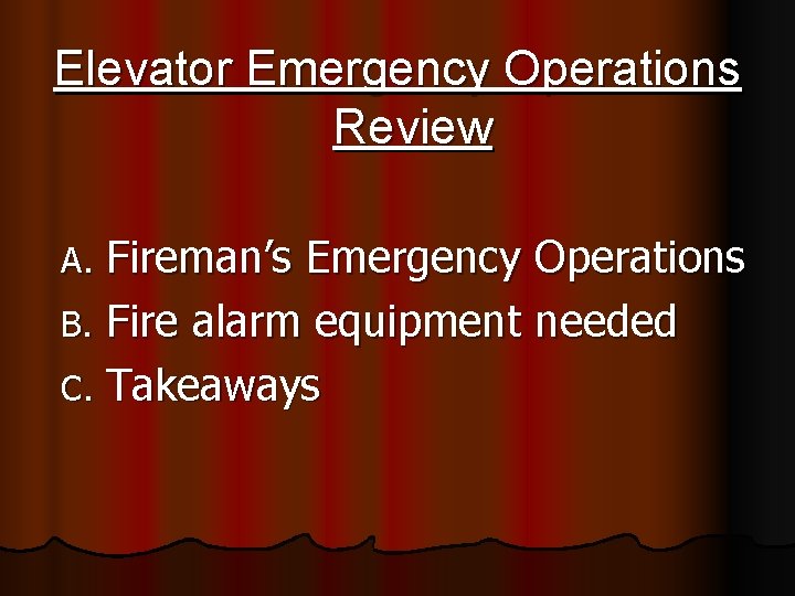 Elevator Emergency Operations Review Fireman’s Emergency Operations B. Fire alarm equipment needed C. Takeaways