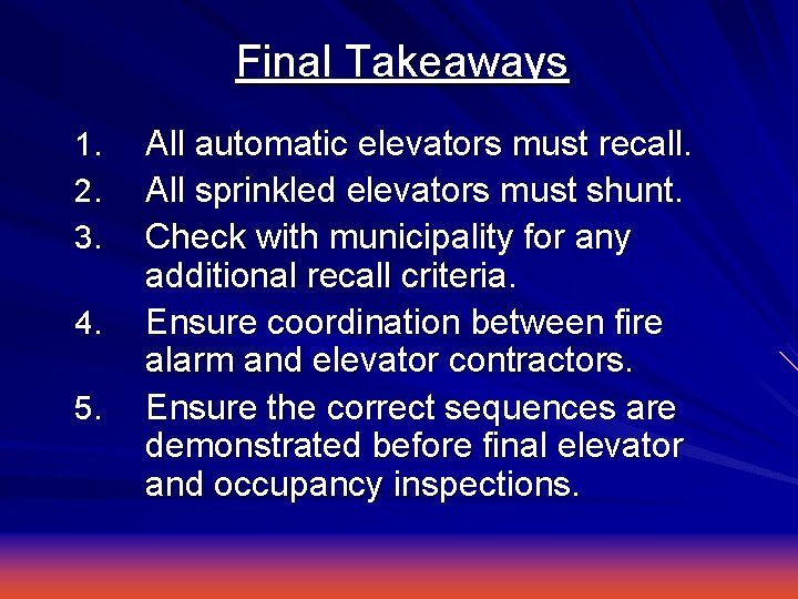 Final Takeaways 1. 2. 3. 4. 5. All automatic elevators must recall. All sprinkled
