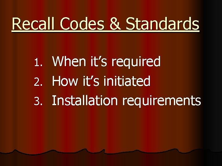 Recall Codes & Standards When it’s required 2. How it’s initiated 3. Installation requirements