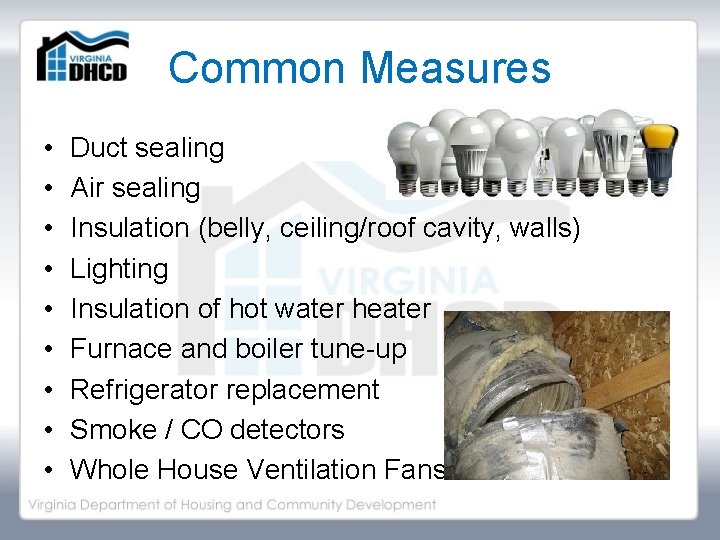 Common Measures • • • Duct sealing Air sealing Insulation (belly, ceiling/roof cavity, walls)