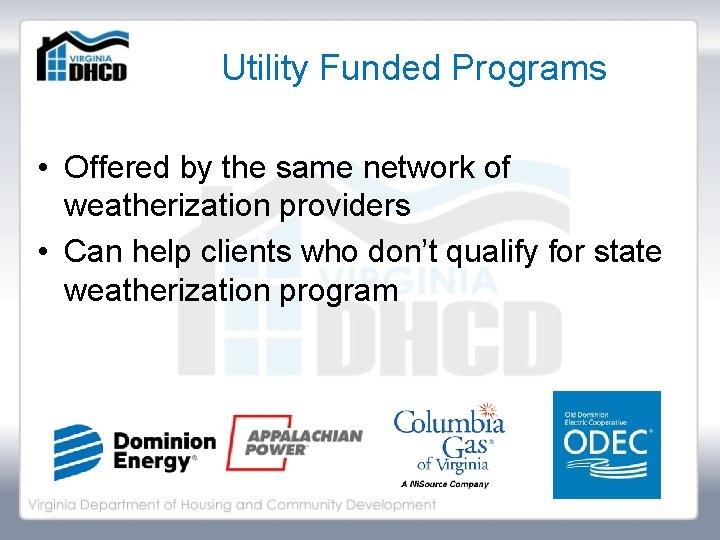 Utility Funded Programs • Offered by the same network of weatherization providers • Can
