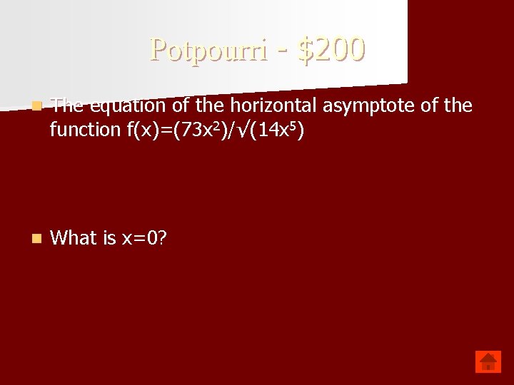 Potpourri - $200 n The equation of the horizontal asymptote of the function f(x)=(73