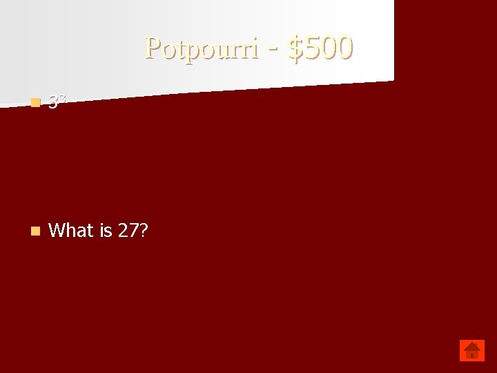 Potpourri - $500 n 33 n What is 27? 