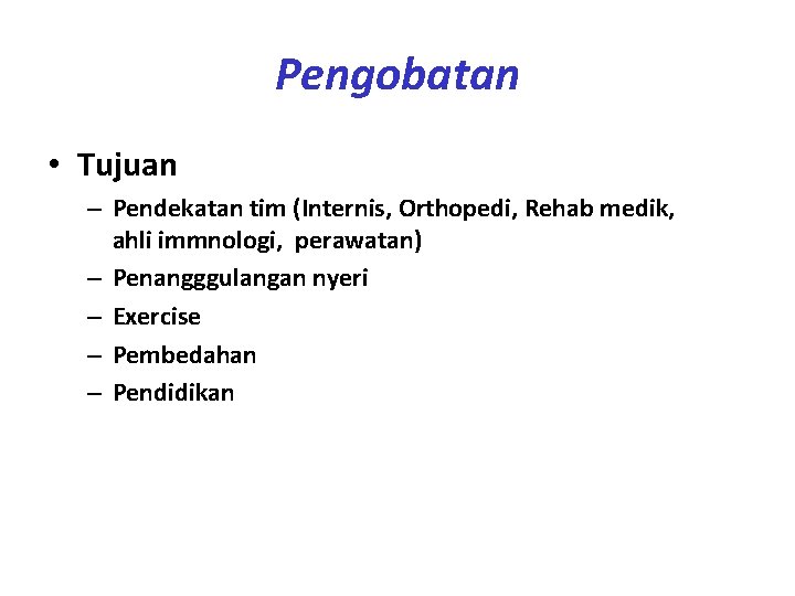 Pengobatan • Tujuan – Pendekatan tim (Internis, Orthopedi, Rehab medik, ahli immnologi, perawatan) –