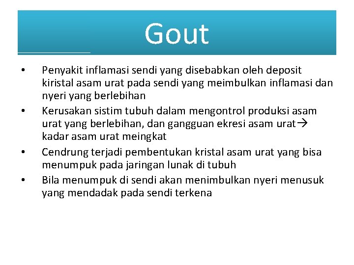 Gout • • Penyakit inflamasi sendi yang disebabkan oleh deposit kiristal asam urat pada