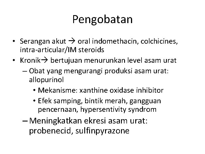 Pengobatan • Serangan akut oral indomethacin, colchicines, intra-articular/IM steroids • Kronik bertujuan menurunkan level