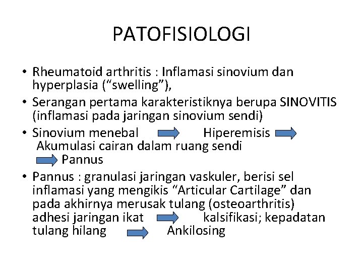 PATOFISIOLOGI • Rheumatoid arthritis : Inflamasi sinovium dan hyperplasia (“swelling”), • Serangan pertama karakteristiknya