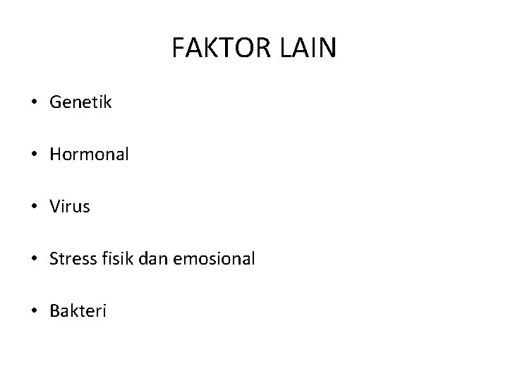 FAKTOR LAIN • Genetik • Hormonal • Virus • Stress fisik dan emosional •