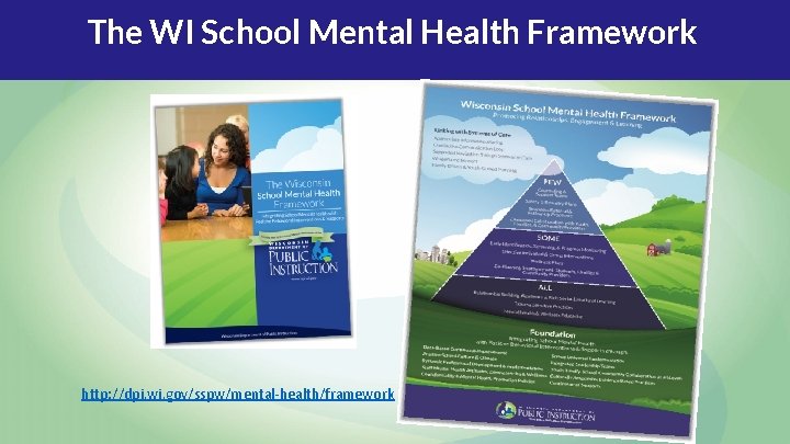The WI School Mental Health Framework http: //dpi. wi. gov/sspw/mental-health/framework The WI School Mental Health Framework http: //dpi. wi. gov/sspw/mental-health/framework