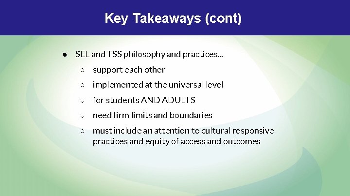 Key Takeaways (cont) ● SEL and TSS philosophy and practices. . . ○ support Key Takeaways (cont) ● SEL and TSS philosophy and practices. . . ○ support