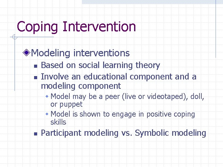 Coping Intervention Modeling interventions n n Based on social learning theory Involve an educational