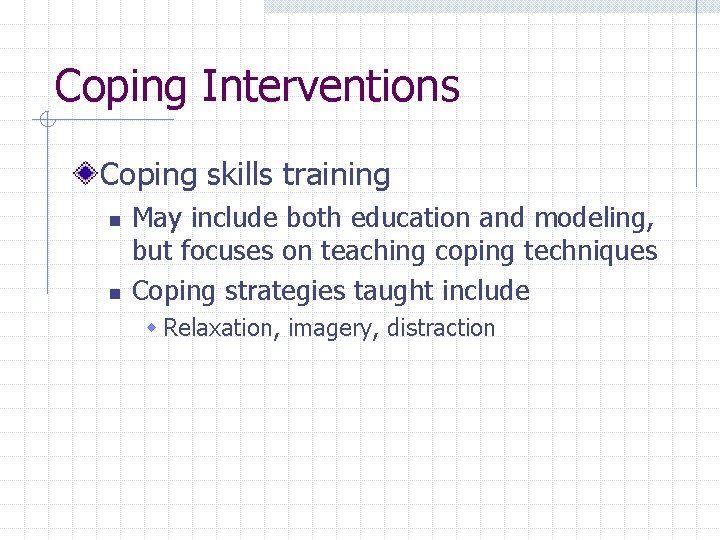 Coping Interventions Coping skills training n n May include both education and modeling, but