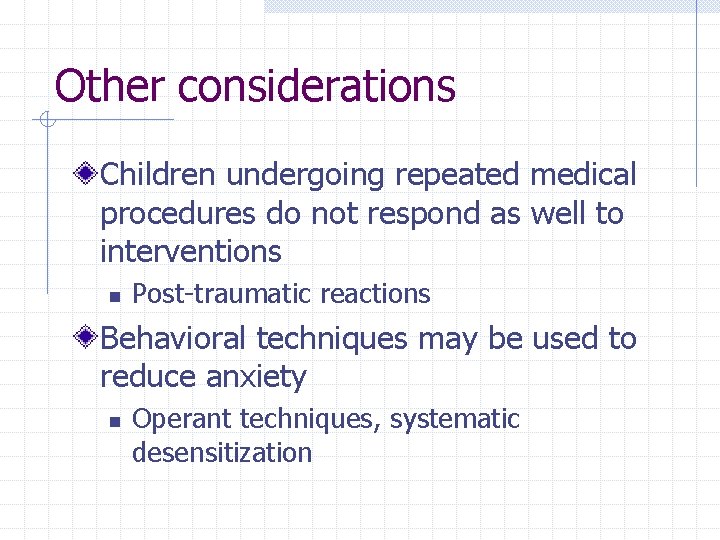 Other considerations Children undergoing repeated medical procedures do not respond as well to interventions