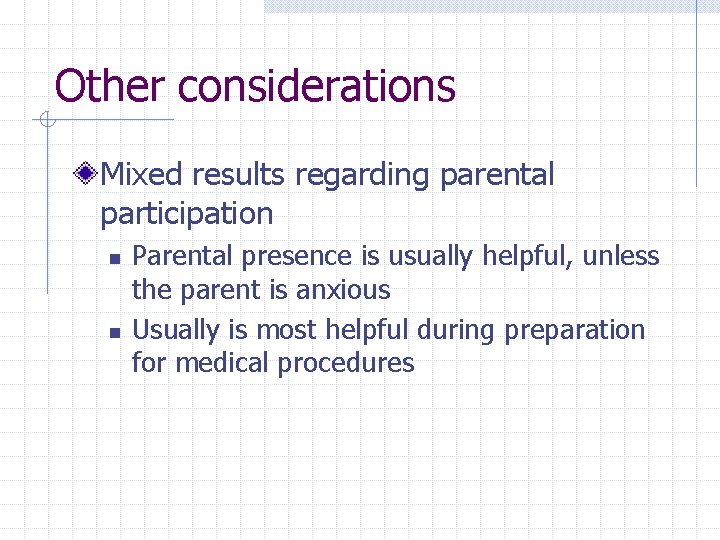 Other considerations Mixed results regarding parental participation n n Parental presence is usually helpful,