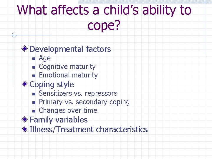 What affects a child’s ability to cope? Developmental factors n n n Age Cognitive