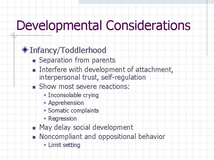 Developmental Considerations Infancy/Toddlerhood n n n Separation from parents Interfere with development of attachment,