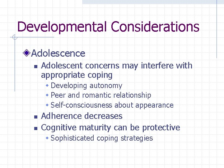 Developmental Considerations Adolescence n Adolescent concerns may interfere with appropriate coping w Developing autonomy