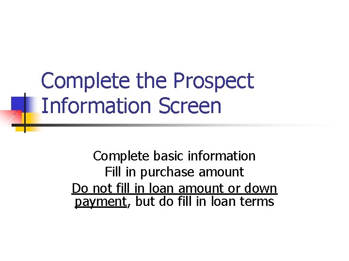 Complete the Prospect Information Screen Complete basic information Fill in purchase amount Do not