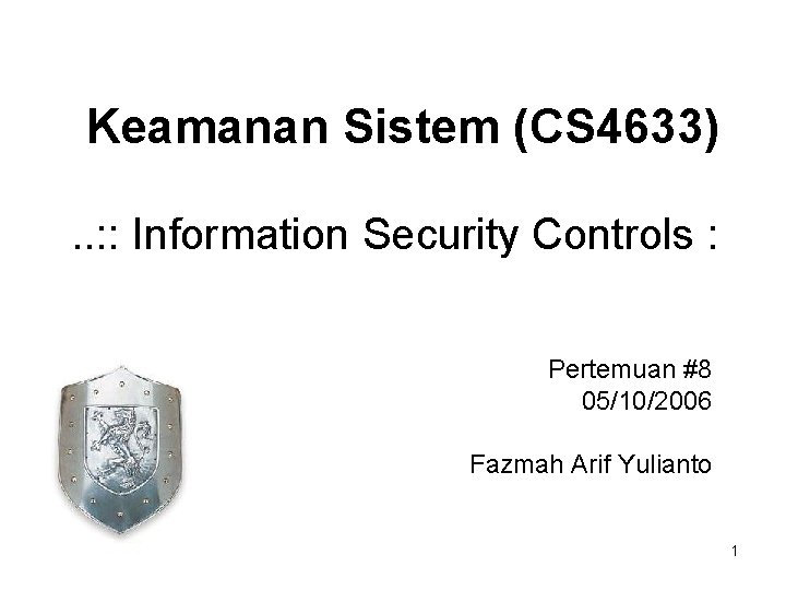 Keamanan Sistem (CS 4633). . : : Information Security Controls : Pertemuan #8 05/10/2006