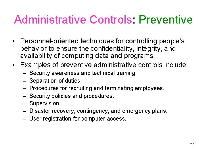 Administrative Controls: Preventive • Personnel-oriented techniques for controlling people’s behavior to ensure the confidentiality,