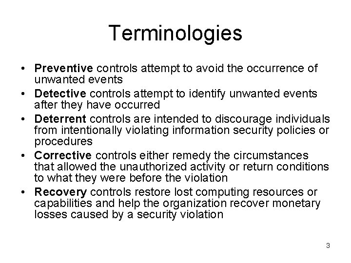 Terminologies • Preventive controls attempt to avoid the occurrence of unwanted events • Detective