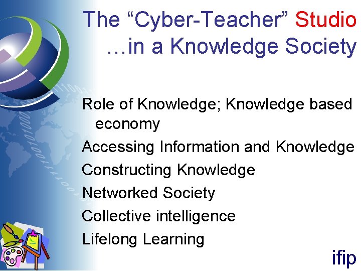 The “Cyber-Teacher” Studio …in a Knowledge Society Role of Knowledge; Knowledge based economy Accessing The “Cyber-Teacher” Studio …in a Knowledge Society Role of Knowledge; Knowledge based economy Accessing