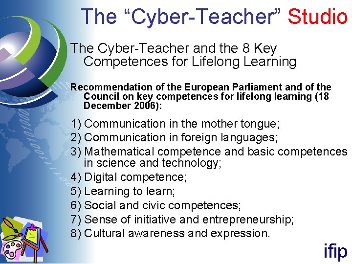 The “Cyber-Teacher” Studio The Cyber-Teacher and the 8 Key Competences for Lifelong Learning Recommendation The “Cyber-Teacher” Studio The Cyber-Teacher and the 8 Key Competences for Lifelong Learning Recommendation