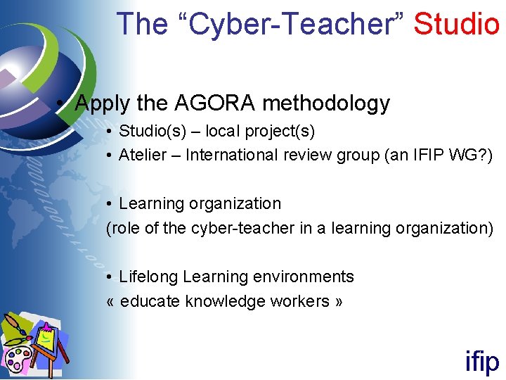 The “Cyber-Teacher” Studio • Apply the AGORA methodology • Studio(s) – local project(s) • The “Cyber-Teacher” Studio • Apply the AGORA methodology • Studio(s) – local project(s) •
