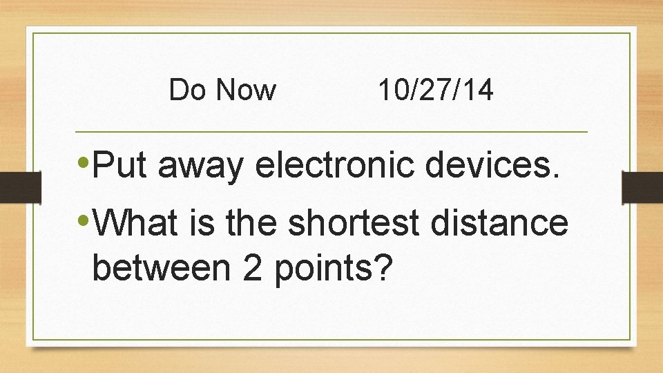 Do Now 10/27/14 • Put away electronic devices. • What is the shortest distance