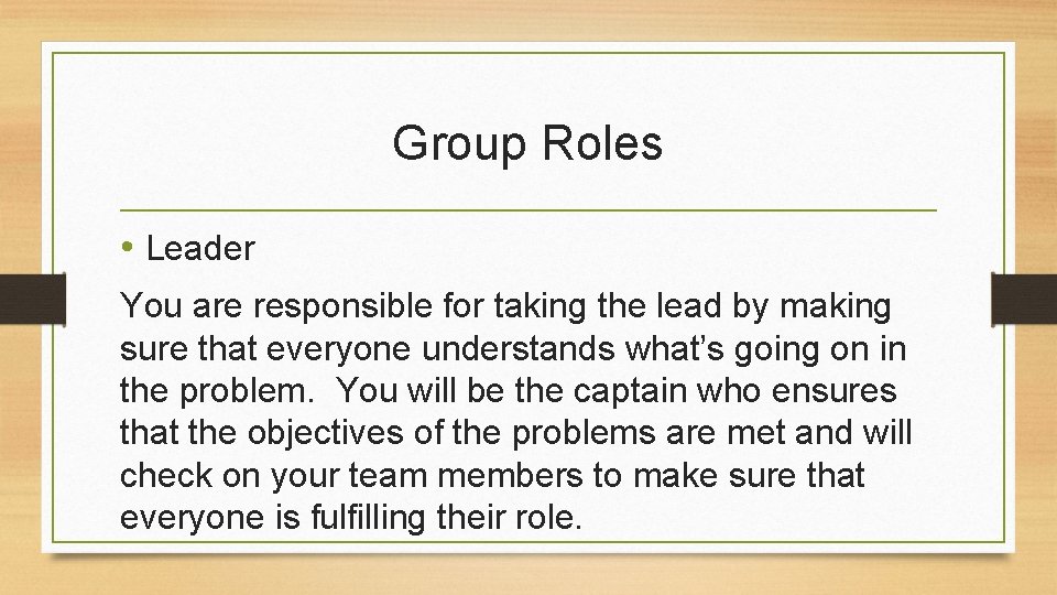 Group Roles • Leader You are responsible for taking the lead by making sure