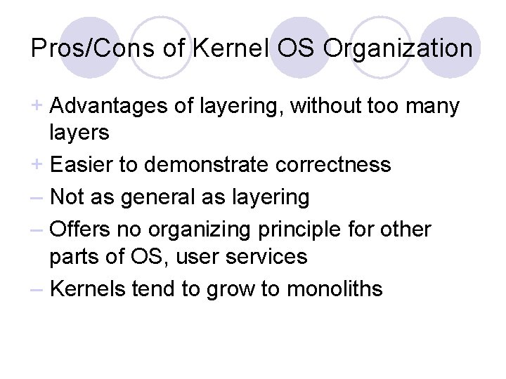 Pros/Cons of Kernel OS Organization + Advantages of layering, without too many layers +