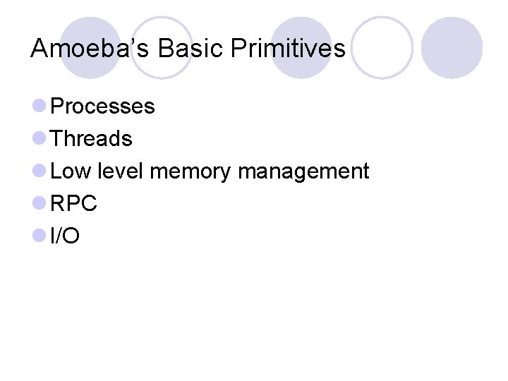 Amoeba’s Basic Primitives l Processes l Threads l Low level memory management l RPC