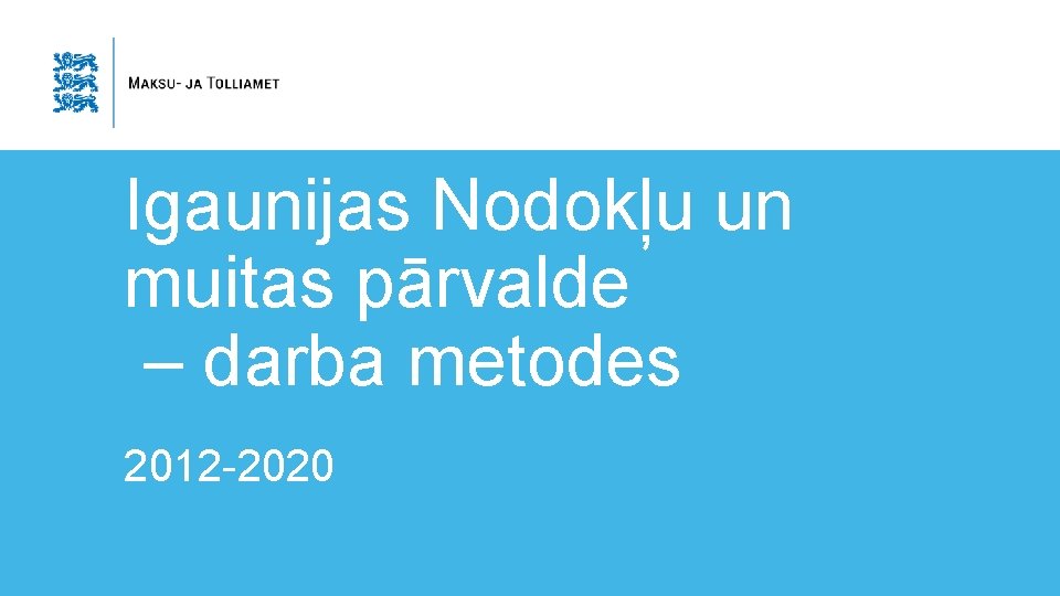 Igaunijas Nodokļu un muitas pārvalde – darba metodes 2012 -2020 