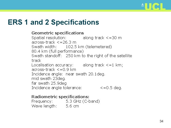 ERS 1 and 2 Specifications Geometric specifications Spatial resolution: along track <=30 m across-track