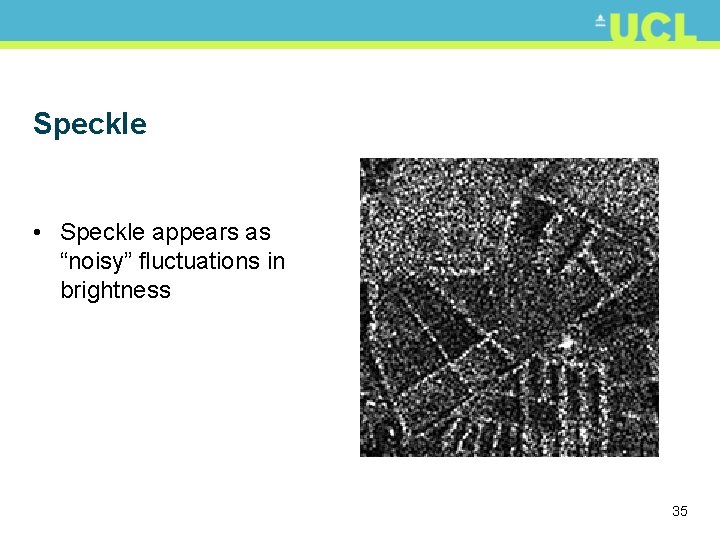 Speckle • Speckle appears as “noisy” fluctuations in brightness 35 