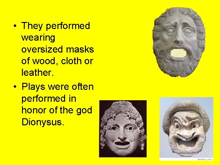  • They performed wearing oversized masks of wood, cloth or leather. • Plays