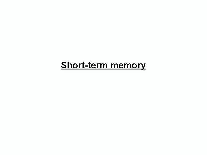 Short-term memory Short-term memory