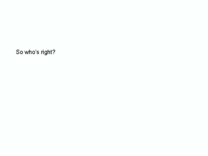 So who’s right? So who’s right?