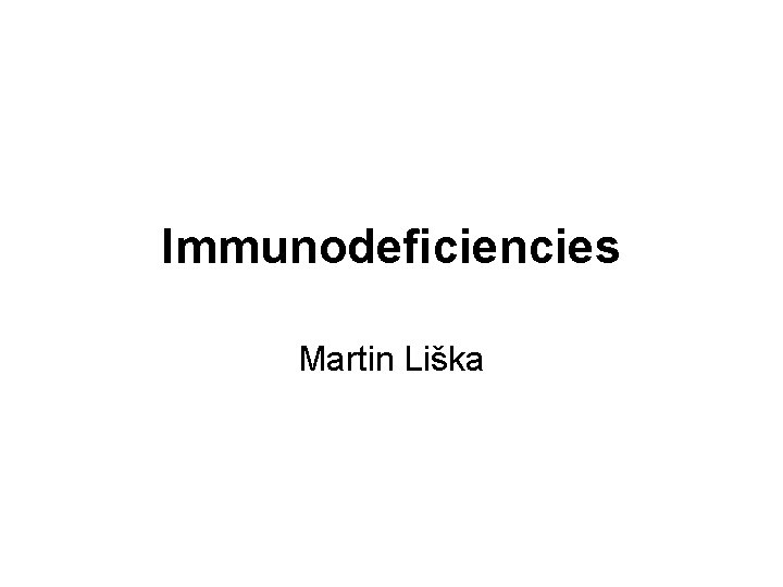 Immunodeficiencies Martin Liška 