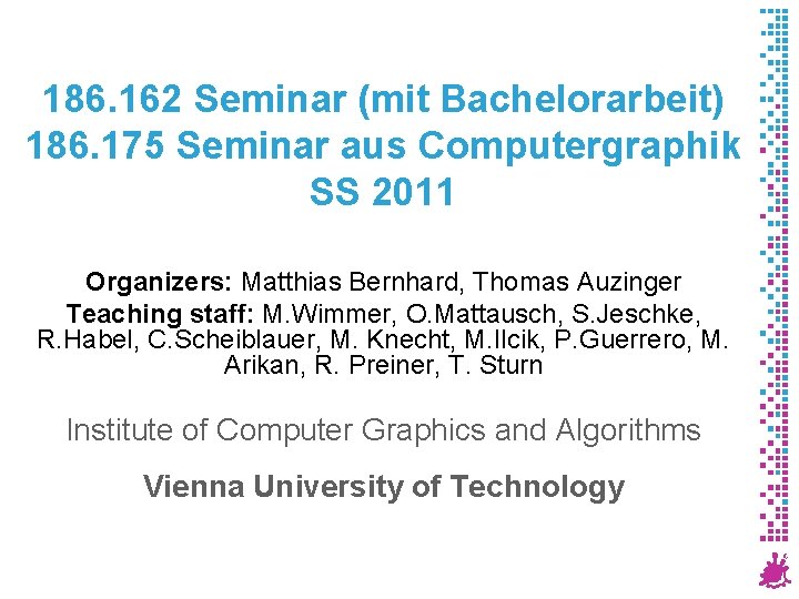186. 162 Seminar (mit Bachelorarbeit) 186. 175 Seminar aus Computergraphik SS 2011 Organizers: Matthias