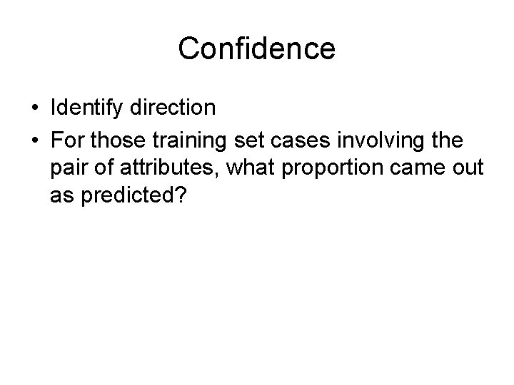 Confidence • Identify direction • For those training set cases involving the pair of