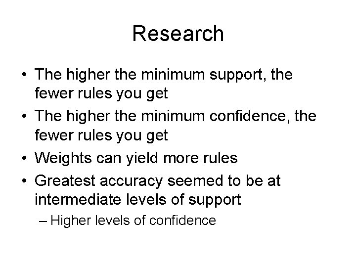 Research • The higher the minimum support, the fewer rules you get • The