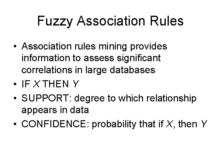 Fuzzy Association Rules • Association rules mining provides information to assess significant correlations in