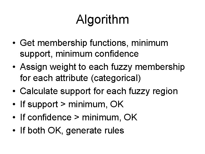 Algorithm • Get membership functions, minimum support, minimum confidence • Assign weight to each