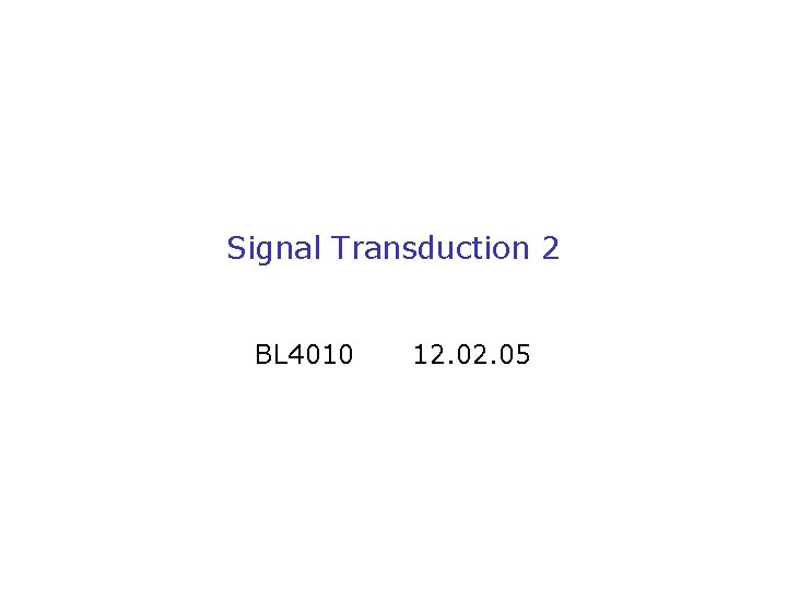 Signal Transduction 2 BL 4010 12. 05 